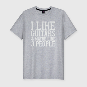 Мужская футболка хлопок Slim с принтом Люблю гитары и трёх людей в Кировске, 92% хлопок, 8% лайкра | приталенный силуэт, круглый вырез ворота, длина до линии бедра, короткий рукав | 