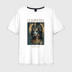 Мужская футболка хлопок Oversize с принтом Клеопатра царица Египта в Санкт-Петербурге, 100% хлопок | свободный крой, круглый ворот, “спинка” длиннее передней части | 