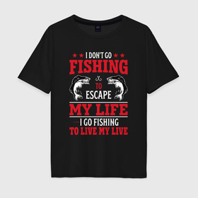 Мужская футболка хлопок Oversize с принтом Fishing in my life в Петрозаводске, 100% хлопок | свободный крой, круглый ворот, “спинка” длиннее передней части | Тематика изображения на принте: 