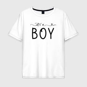 Мужская футболка хлопок Oversize с принтом Its a boy phrase в Белгороде, 100% хлопок | свободный крой, круглый ворот, “спинка” длиннее передней части | Тематика изображения на принте: 