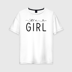 Женская футболка хлопок Oversize с принтом Its a girl phrase в Новосибирске, 100% хлопок | свободный крой, круглый ворот, спущенный рукав, длина до линии бедер
 | 