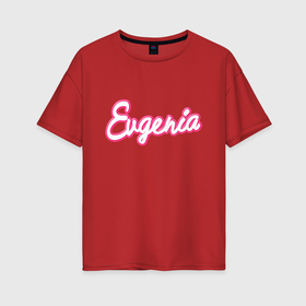 Женская футболка хлопок Oversize с принтом Евгения в стиле барби в Санкт-Петербурге, 100% хлопок | свободный крой, круглый ворот, спущенный рукав, длина до линии бедер
 | 