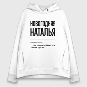 Женское худи Oversize хлопок с принтом Новогодняя Наталья в Кировске, френч-терри — 70% хлопок, 30% полиэстер. Мягкий теплый начес внутри —100% хлопок | боковые карманы, эластичные манжеты и нижняя кромка, капюшон на магнитной кнопке | 