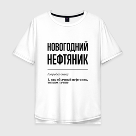 Мужская футболка хлопок Oversize с принтом Новогодний нефтяник: определение в Белгороде, 100% хлопок | свободный крой, круглый ворот, “спинка” длиннее передней части | 