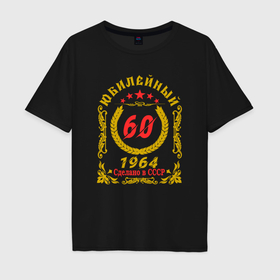 Мужская футболка хлопок Oversize с принтом 60 лет юбилейный 1964 в Екатеринбурге, 100% хлопок | свободный крой, круглый ворот, “спинка” длиннее передней части | 