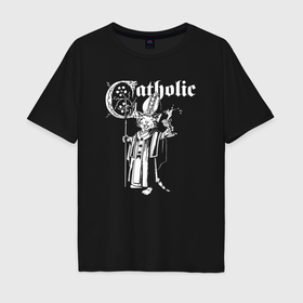 Мужская футболка хлопок Oversize с принтом Catholic в Кировске, 100% хлопок | свободный крой, круглый ворот, “спинка” длиннее передней части | 