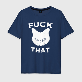 Мужская футболка хлопок Oversize с принтом Cat fuck that в Тюмени, 100% хлопок | свободный крой, круглый ворот, “спинка” длиннее передней части | 