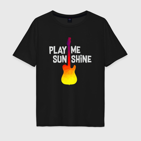 Мужская футболка хлопок Oversize с принтом Play me sunshine в Кировске, 100% хлопок | свободный крой, круглый ворот, “спинка” длиннее передней части | 