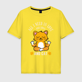 Мужская футболка хлопок Oversize с принтом Всё что нужно это любовь йога и кот в Курске, 100% хлопок | свободный крой, круглый ворот, “спинка” длиннее передней части | Тематика изображения на принте: 