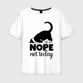 Мужская футболка хлопок Oversize с принтом Nope   not today в Новосибирске, 100% хлопок | свободный крой, круглый ворот, “спинка” длиннее передней части | Тематика изображения на принте: 