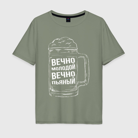 Мужская футболка хлопок Oversize с принтом Вечно молодой вечно пьяный в Тюмени, 100% хлопок | свободный крой, круглый ворот, “спинка” длиннее передней части | 
