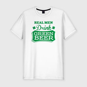 Мужская футболка хлопок Slim с принтом Настоящие мужчины пьют зелёное пиво в Санкт-Петербурге, 92% хлопок, 8% лайкра | приталенный силуэт, круглый вырез ворота, длина до линии бедра, короткий рукав | 