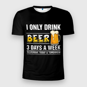 Мужская футболка 3D Slim с принтом I only drink beer 3 days a week в Курске, 100% полиэстер с улучшенными характеристиками | приталенный силуэт, круглая горловина, широкие плечи, сужается к линии бедра | 