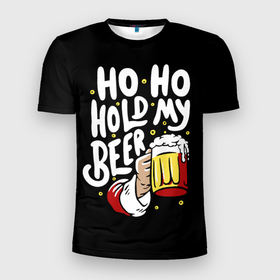 Мужская футболка 3D Slim с принтом Ho   ho   hold my beer в Белгороде, 100% полиэстер с улучшенными характеристиками | приталенный силуэт, круглая горловина, широкие плечи, сужается к линии бедра | 