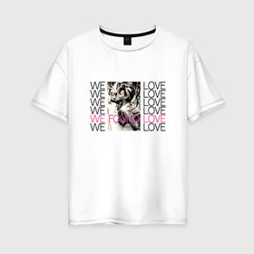 Женская футболка хлопок Oversize с принтом We found love в Курске, 100% хлопок | свободный крой, круглый ворот, спущенный рукав, длина до линии бедер
 | 