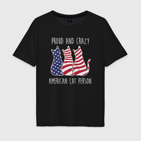Мужская футболка хлопок Oversize с принтом Гордый и сумасшедший американский кошатник в Санкт-Петербурге, 100% хлопок | свободный крой, круглый ворот, “спинка” длиннее передней части | 