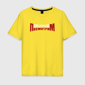 Мужская футболка хлопок Oversize с принтом Посмотрим   главное слово пацана в Екатеринбурге, 100% хлопок | свободный крой, круглый ворот, “спинка” длиннее передней части | 