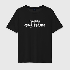 Мужская футболка хлопок Oversize с принтом Пацаны своих не сдают в городе Новоалтайск, 100% хлопок | свободный крой, круглый ворот, “спинка” длиннее передней части | 