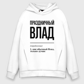 Мужское худи Oversize хлопок с принтом Праздничный Влад: определение в городе Новоалтайск, френч-терри — 70% хлопок, 30% полиэстер. Мягкий теплый начес внутри —100% хлопок | боковые карманы, эластичные манжеты и нижняя кромка, капюшон на магнитной кнопке | 