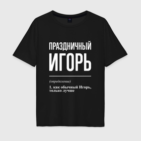 Мужская футболка хлопок Oversize с принтом Праздничный Игорь в Екатеринбурге, 100% хлопок | свободный крой, круглый ворот, “спинка” длиннее передней части | 
