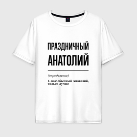 Мужская футболка хлопок Oversize с принтом Праздничный Анатолий: определение , 100% хлопок | свободный крой, круглый ворот, “спинка” длиннее передней части | 