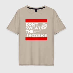 Мужская футболка хлопок Oversize с принтом Dont sweat the Technics в Екатеринбурге, 100% хлопок | свободный крой, круглый ворот, “спинка” длиннее передней части | 
