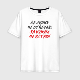 Мужская футболка хлопок Oversize с принтом За своих не отвечаю: за чужих не встаю в Новосибирске, 100% хлопок | свободный крой, круглый ворот, “спинка” длиннее передней части | 