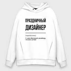 Мужское худи Oversize хлопок с принтом Праздничный дизайнер: определение , френч-терри — 70% хлопок, 30% полиэстер. Мягкий теплый начес внутри —100% хлопок | боковые карманы, эластичные манжеты и нижняя кромка, капюшон на магнитной кнопке | 