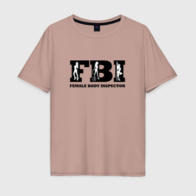 Мужская футболка хлопок Oversize с принтом FBI   female body inspector в Курске, 100% хлопок | свободный крой, круглый ворот, “спинка” длиннее передней части | 