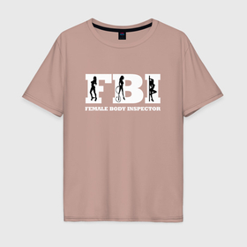 Мужская футболка хлопок Oversize с принтом ФБР   female body inspector в Белгороде, 100% хлопок | свободный крой, круглый ворот, “спинка” длиннее передней части | 