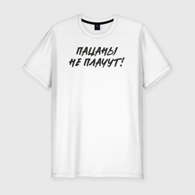 Мужская футболка хлопок Slim с принтом Пацаны   не плачут в Екатеринбурге, 92% хлопок, 8% лайкра | приталенный силуэт, круглый вырез ворота, длина до линии бедра, короткий рукав | 