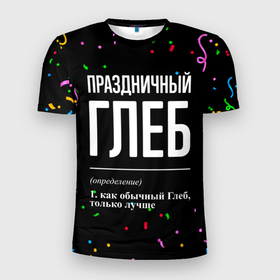 Мужская футболка 3D Slim с принтом Праздничный Глеб и конфетти в Петрозаводске, 100% полиэстер с улучшенными характеристиками | приталенный силуэт, круглая горловина, широкие плечи, сужается к линии бедра | 