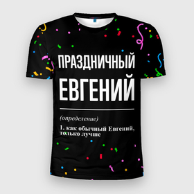 Мужская футболка 3D Slim с принтом Праздничный Евгений и конфетти в Кировске, 100% полиэстер с улучшенными характеристиками | приталенный силуэт, круглая горловина, широкие плечи, сужается к линии бедра | 