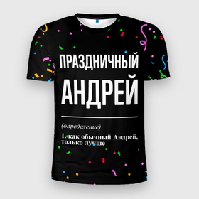 Мужская футболка 3D Slim с принтом Праздничный Андрей и конфетти в Новосибирске, 100% полиэстер с улучшенными характеристиками | приталенный силуэт, круглая горловина, широкие плечи, сужается к линии бедра | 
