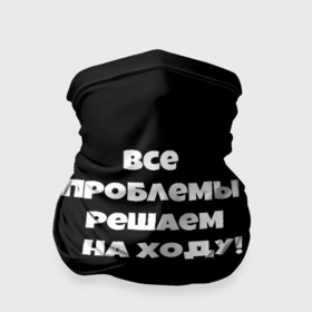 Бандана-труба 3D с принтом Все проблемы решаем на ходу в городе Новоалтайск, 100% полиэстер, ткань с особыми свойствами — Activecool | плотность 150‒180 г/м2; хорошо тянется, но сохраняет форму | 