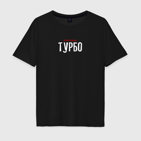 Мужская футболка хлопок Oversize с принтом Cлово пацана   Турбо в Тюмени, 100% хлопок | свободный крой, круглый ворот, “спинка” длиннее передней части | 