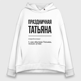 Женское худи Oversize хлопок с принтом Праздничная Татьяна в Рязани, френч-терри — 70% хлопок, 30% полиэстер. Мягкий теплый начес внутри —100% хлопок | боковые карманы, эластичные манжеты и нижняя кромка, капюшон на магнитной кнопке | Тематика изображения на принте: 