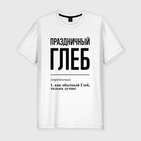 Мужская футболка хлопок Slim с принтом Праздничный Глеб: определение в Новосибирске, 92% хлопок, 8% лайкра | приталенный силуэт, круглый вырез ворота, длина до линии бедра, короткий рукав | 