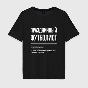 Мужская футболка хлопок Oversize с принтом Праздничный футболист в Белгороде, 100% хлопок | свободный крой, круглый ворот, “спинка” длиннее передней части | 