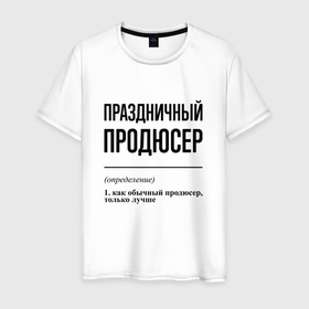 Мужская футболка хлопок с принтом Праздничный продюсер: определение в городе Новоалтайск, 100% хлопок | прямой крой, круглый вырез горловины, длина до линии бедер, слегка спущенное плечо. | 