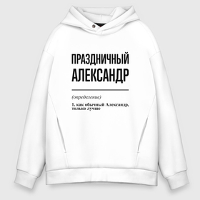 Мужское худи Oversize хлопок с принтом Праздничный Александр: определение в Петрозаводске, френч-терри — 70% хлопок, 30% полиэстер. Мягкий теплый начес внутри —100% хлопок | боковые карманы, эластичные манжеты и нижняя кромка, капюшон на магнитной кнопке | Тематика изображения на принте: 