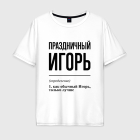 Мужская футболка хлопок Oversize с принтом Праздничный Игорь: определение в Екатеринбурге, 100% хлопок | свободный крой, круглый ворот, “спинка” длиннее передней части | 