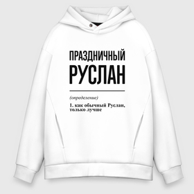 Мужское худи Oversize хлопок с принтом Праздничный Руслан: определение в Санкт-Петербурге, френч-терри — 70% хлопок, 30% полиэстер. Мягкий теплый начес внутри —100% хлопок | боковые карманы, эластичные манжеты и нижняя кромка, капюшон на магнитной кнопке | 