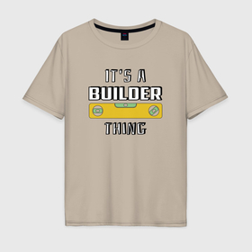 Мужская футболка хлопок Oversize с принтом Its a builder thing в Тюмени, 100% хлопок | свободный крой, круглый ворот, “спинка” длиннее передней части | 