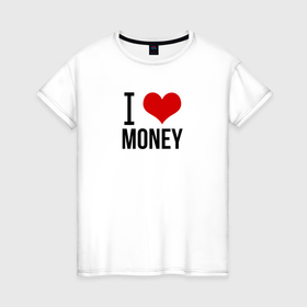 Женская футболка хлопок с принтом I love money в Курске, 100% хлопок | прямой крой, круглый вырез горловины, длина до линии бедер, слегка спущенное плечо | 