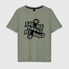 Мужская футболка хлопок Oversize с принтом Спросите меня о моих собаках в Санкт-Петербурге, 100% хлопок | свободный крой, круглый ворот, “спинка” длиннее передней части | Тематика изображения на принте: 