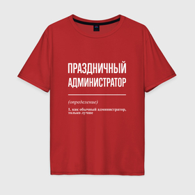 Мужская футболка хлопок Oversize с принтом Праздничный администратор в Курске, 100% хлопок | свободный крой, круглый ворот, “спинка” длиннее передней части | Тематика изображения на принте: 