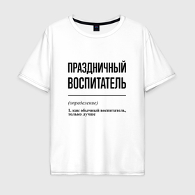 Мужская футболка хлопок Oversize с принтом Праздничный воспитатель: определение в Санкт-Петербурге, 100% хлопок | свободный крой, круглый ворот, “спинка” длиннее передней части | 