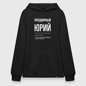 Худи SuperOversize хлопок с принтом Праздничный Юрий в городе Новоалтайск, 70% хлопок, 30% полиэстер, мягкий начес внутри | карман-кенгуру, эластичная резинка на манжетах и по нижней кромке, двухслойный капюшон
 | 