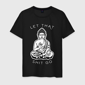 Мужская футболка хлопок с принтом Будда   let that shit go в Кировске, 100% хлопок | прямой крой, круглый вырез горловины, длина до линии бедер, слегка спущенное плечо. | 